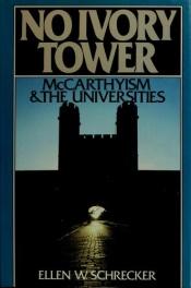 book cover of No ivory tower: McCarthyism and the universities by Ellen Schrecker