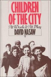 book cover of Children of the City: At Work and at Play by David Nasaw