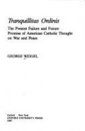 book cover of Tranquillitas Ordinis: The Present Failure and Future Promise of American Catholic Thought on War and Peace by George Weigel