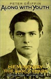 book cover of Along with Youth: Hemingway, the Early Years by Peter A. Griffin