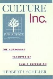 book cover of Culture, Inc.: The Corporate Takeover of Public Expression by Herbert I. Schiller