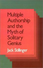 book cover of Multiple authorship and the myth of solitary genius by Jack (edited by) Stillinger