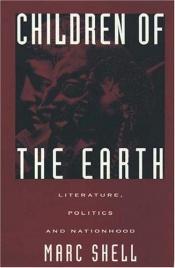 book cover of Children of the Earth: Literature, Politics, and Nationhood by Marc Shell