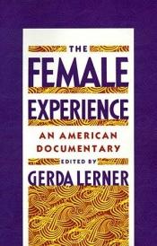 book cover of The Female experience : an American documentary by Gerda Lerner