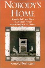 book cover of Nobody's Home: Speech, Self, and Place in American Fiction from Hawthorne to DeLillo by Arnold Weinstein