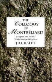 book cover of The colloquy of Montbéliard : religion and politics in the sixteenth century by Jill Raitt