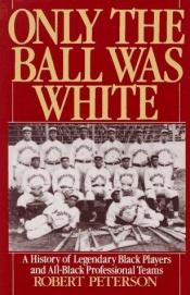 book cover of Only the Ball Was White by Robert W. Peterson