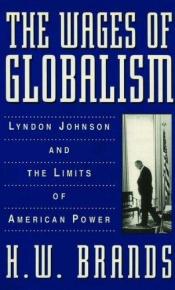 book cover of The Wages of Globalism: Lyndon Johnson and the Limits of American Power by H. W. Brands