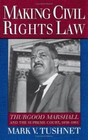 book cover of Making Civil Rights Law : Thurgood Marshall and the Supreme Court, 1936-1961 by Mark Tushnet