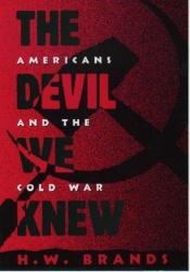 book cover of The Devil We Knew: Americans and the Cold War by H. W. Brands