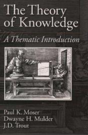 book cover of The Theory of Knowledge: A Thematic Introduction by Paul K. Moser