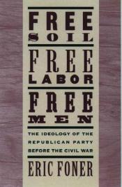 book cover of Free soil, free labor, free men : the ideology of the Republican Party before the Civil War by 에릭 포너