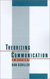 book cover of Theorizing communication : a history by Dan Schiller