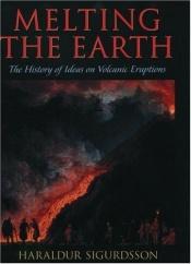 book cover of Melting the earth : the history of ideas on volcanic eruptions by Haraldur Sigurdsson