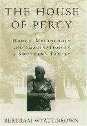 book cover of The house of Percy : honor, melancholy, and imagination in a Southern family by Bertram Wyatt-Brown