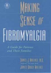 book cover of Making Sense of Fibromyalgia by Daniel J Wallace.