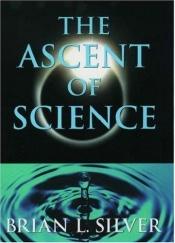 book cover of The ascent of science by Brian L. Silver
