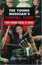 book cover of The young musician's survival guide : tips from teens & pros by Amy Nathan