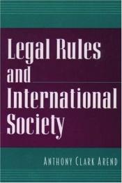 book cover of Legal Rules and International Society by Anthony Clark Arend