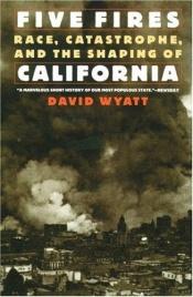 book cover of Five Fires: Race, Catastrophe, and the Shaping of California by David Wyatt