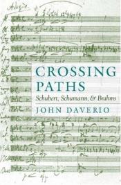 book cover of Crossing Paths: Schubert, Schumann, and Brahms by John Daverio