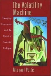 book cover of The Volatility Machine : Emerging Economics and the Threat of Financial Collapse by Michael Pettis