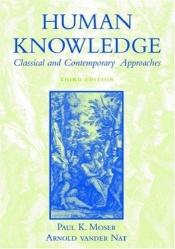 book cover of Human knowledge : classical and contemporary approaches by Paul K. Moser