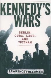 book cover of Kennedy's Wars : Berlin, Cuba, Laos, and Vietnam by Lawrence Freedman