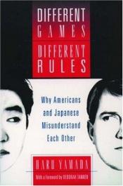 book cover of Different Games, Different Rules: Why Americans and Japanese Misunderstand Each Other by Haru Yamada