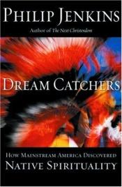 book cover of Dream catchers : how mainstream America discovered native spirituality by Philip Jenkins