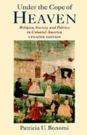 book cover of Under the Cope of Heaven: Religion, Society and Politics in Colonial America by Patricia Bonomi