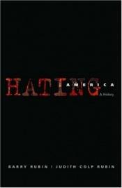 book cover of Hating America: A History by Barry Rubin