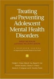 book cover of Treating And Preventing Adolescent Mental Health Disorders: What We Know And What We Don't Know, A Research Agenda For Improving The Mental Health Of Our Youth (A Research Agenda) by Dwight L. Evans M.D.