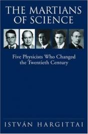 book cover of Martians of Science: Five Physicists Who Changed the Twentieth Century by István Hargittai