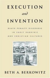 book cover of Execution and invention : death penalty discourse in early Rabbinic and Christian cultures by Beth A. Berkowitz