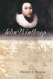 book cover of John Winthrop: America's Forgotten Founding Father by Francis J. Bremer