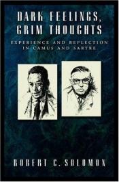 book cover of Dark Feelings, Grim Thoughts: Experience and Reflection in Camus and Sartre by Robert C. Solomon