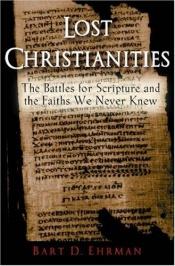 book cover of Lost Christianities: The Battles for Scripture and the Faiths We Never Knew by 바트 D. 어만