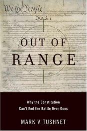 book cover of Out of range : why the Constitution can't end the battle over guns by Mark Tushnet