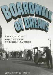 book cover of Boardwalk of Dreams: Atlantic City and the Fate of Urban America by Bryant Simon