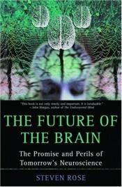 book cover of The Future of the Brain: The Promise and Perils of Tomorrow's Neuroscience by Steven Rose