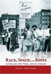 book cover of Race, Space, and Riots in Chicago, New York, and Los Angeles by Janet Abu-Lughod