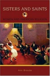 book cover of Sisters and Saints: Women and American Religion (Religion in American Life) by Ann Braude