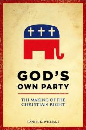 book cover of God's Own Party: The Making of the Christian Right by Daniel Williams