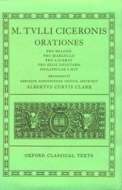 book cover of M. Tulli Ciceronis. Orationes, Pro Milone, Pro Marcello, Pro Ligario, Pro Rege Deiotaro, Philippicae I-XIV by מרקוס טוליוס קיקרו