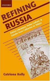 book cover of Refining Russia: Advice Literature, Polite Culture, and Gender from Catherine to Yeltsin by Catriona Kelly