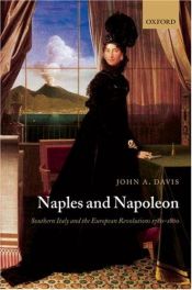 book cover of Naples and Napoleon: Southern Italy and the European Revolutions, 1780-1860 by John A. Davis