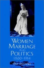 book cover of Women, Marriage, and Politics, 1860-1914 by Pat Jalland