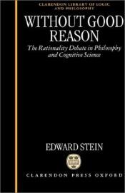 book cover of Without Good Reason: The Rationality Debate in Philosophy and Cognitive Science (Clarendon Library of Logic and Philosop by Edward Stein