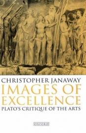 book cover of Images of Excellence: Plato's Critique of the Arts by Christopher Janaway